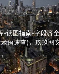 玖玖图库-读图指南-字段齐全-完成核验(含术语速查)，玖玖图文广告