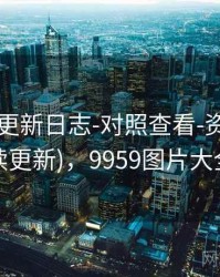 99图库-更新日志-对照查看-资料库(持续更新)，9959图片大全