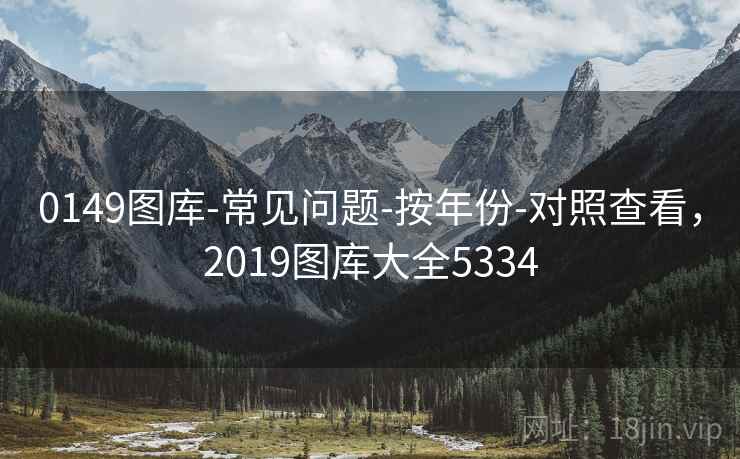 0149图库-常见问题-按年份-对照查看，2019图库大全5334