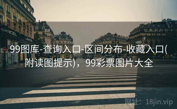 99图库-查询入口-区间分布-收藏入口(附读图提示)，99彩票图片大全