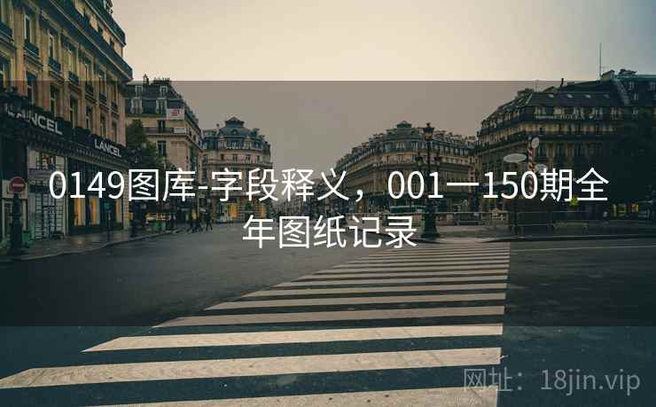 0149图库-字段释义，001一150期全年图纸记录