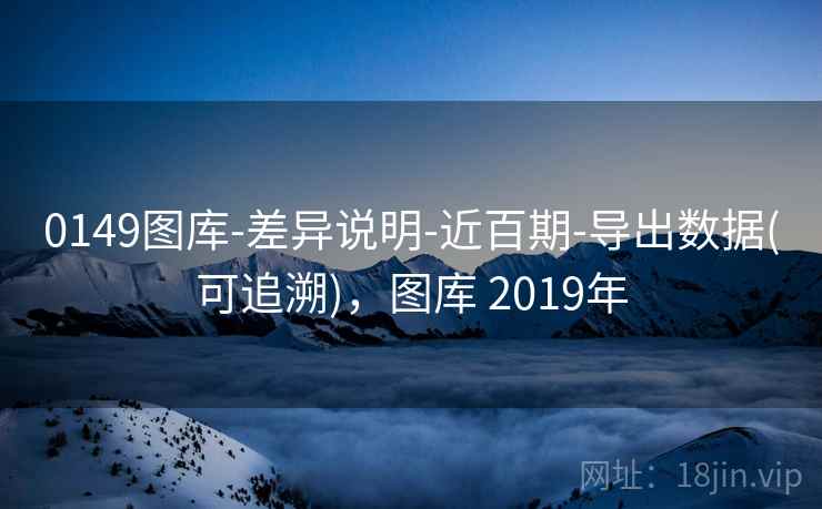 0149图库-差异说明-近百期-导出数据(可追溯)，图库 2019年