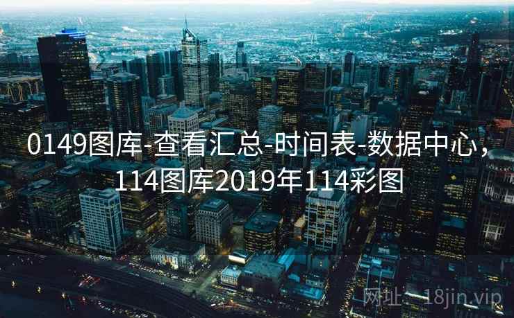 0149图库-查看汇总-时间表-数据中心，114图库2019年114彩图